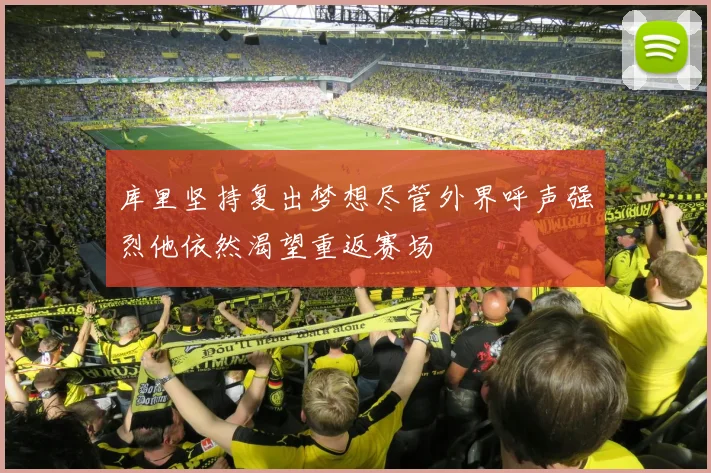 库里坚持复出梦想尽管外界呼声强烈他依然渴望重返赛场